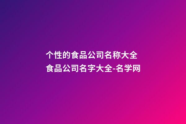个性的食品公司名称大全 食品公司名字大全-名学网-第1张-公司起名-玄机派